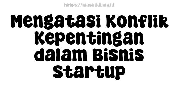  Mengatasi Konflik Kepentingan dalam Bisnis Startup