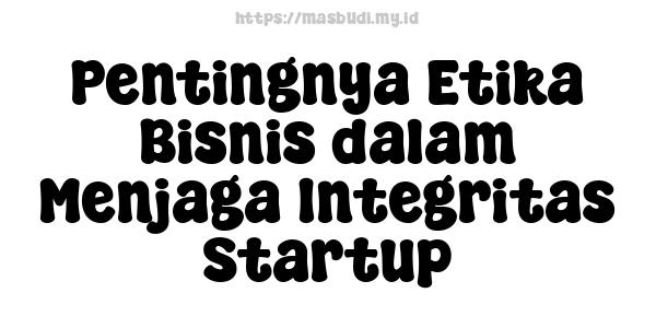  Pentingnya Etika Bisnis dalam Menjaga Integritas Startup