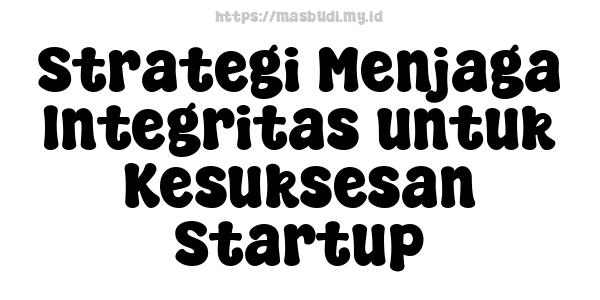  Strategi Menjaga Integritas untuk Kesuksesan Startup