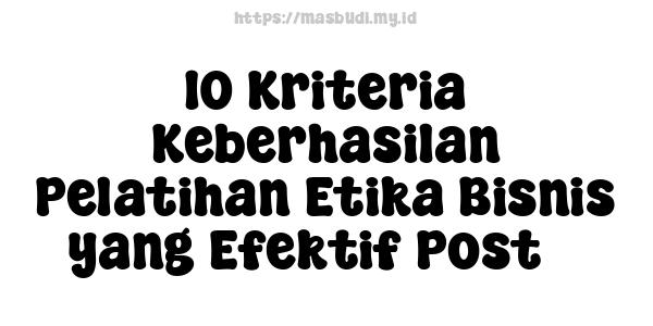 10 Kriteria Keberhasilan Pelatihan Etika Bisnis yang Efektif Post 7