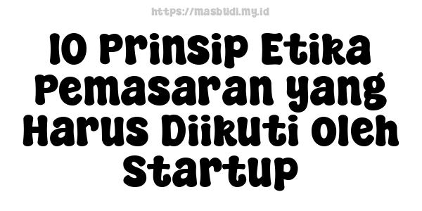 10 Prinsip Etika Pemasaran yang Harus Diikuti oleh Startup