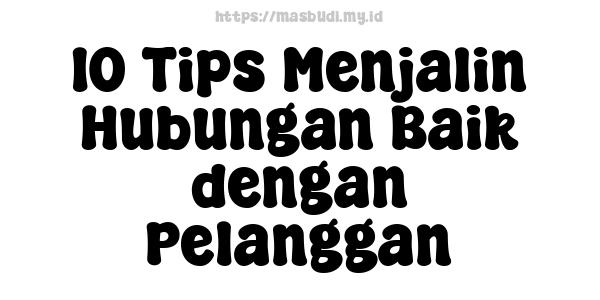 10 Tips Menjalin Hubungan Baik dengan Pelanggan