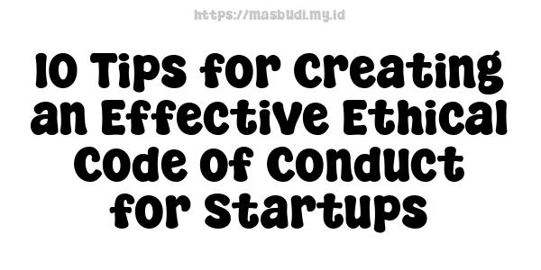 10 Tips for Creating an Effective Ethical Code of Conduct for Startups