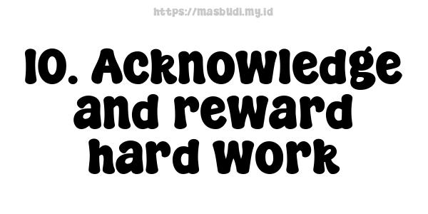 10. Acknowledge and reward hard work