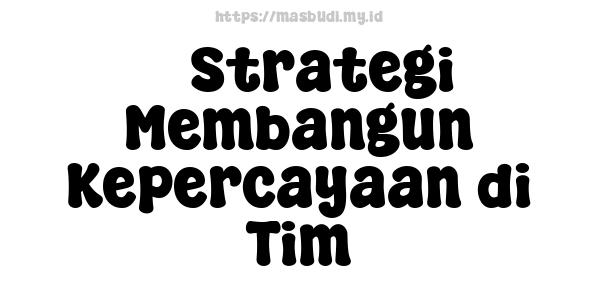 3 Strategi Membangun Kepercayaan di Tim