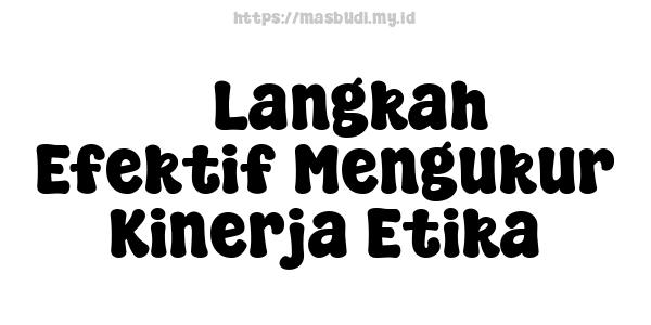 5 Langkah Efektif Mengukur Kinerja Etika