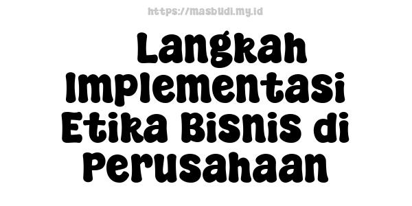 5 Langkah Implementasi Etika Bisnis di Perusahaan