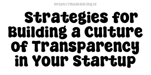 5 Strategies for Building a Culture of Transparency in Your Startup