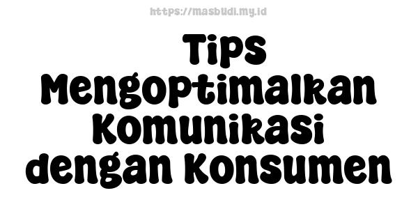 5 Tips Mengoptimalkan Komunikasi dengan Konsumen