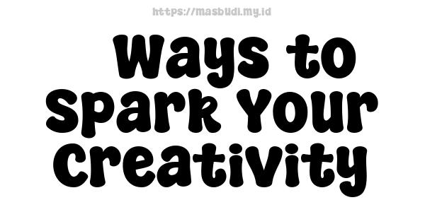 5 Ways to Spark Your Creativity