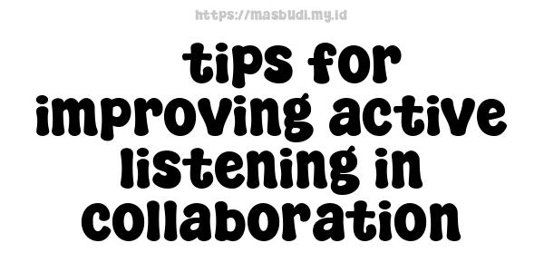 5 tips for improving active listening in collaboration