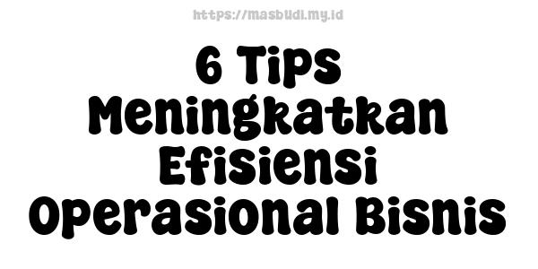 6 Tips Meningkatkan Efisiensi Operasional Bisnis