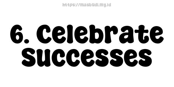 6. Celebrate Successes