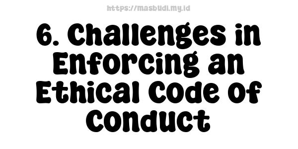 6. Challenges in Enforcing an Ethical Code of Conduct