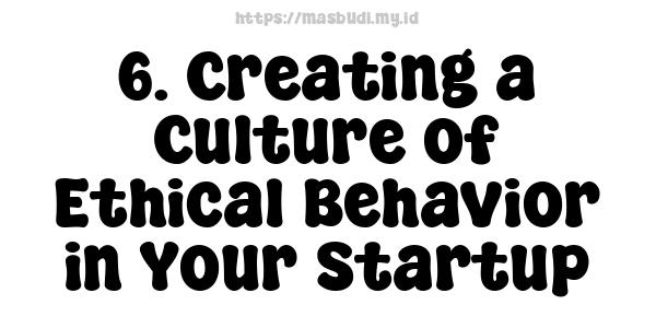 6. Creating a Culture of Ethical Behavior in Your Startup