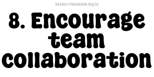 8. Encourage team collaboration