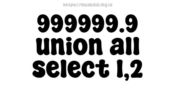 999999.9 union all select 1,2