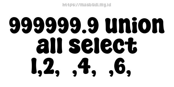 999999.9 union all select 1,2,3,4,5,6,7