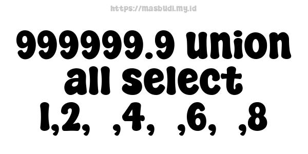 999999.9 union all select 1,2,3,4,5,6,7,8