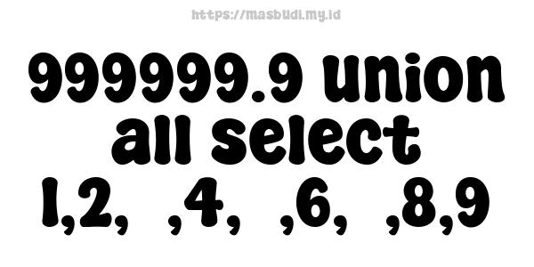 999999.9 union all select 1,2,3,4,5,6,7,8,9