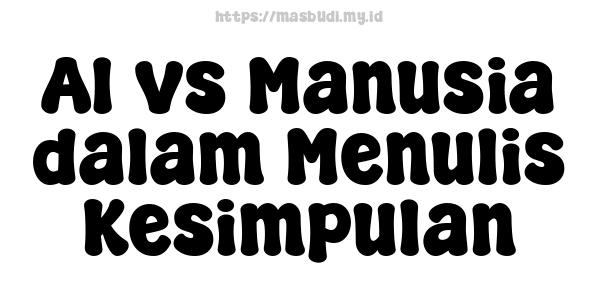 AI vs Manusia dalam Menulis Kesimpulan