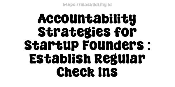 Accountability Strategies for Startup Founders : Establish Regular Check-Ins