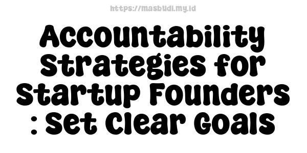 Accountability Strategies for Startup Founders : Set Clear Goals