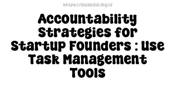 Accountability Strategies for Startup Founders : Use Task Management Tools