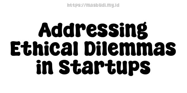 Addressing Ethical Dilemmas in Startups