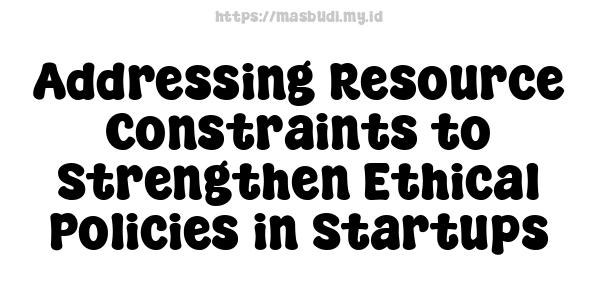Addressing Resource Constraints to Strengthen Ethical Policies in Startups