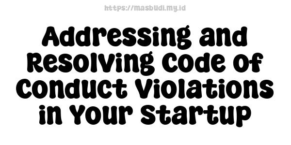 Addressing and Resolving Code of Conduct Violations in Your Startup