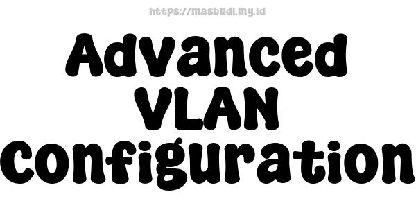 Advanced VLAN Configuration