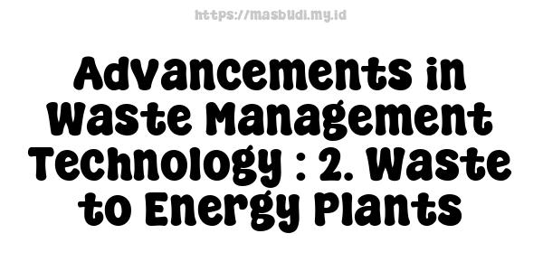 Advancements in Waste Management Technology : 2. Waste-to-Energy Plants