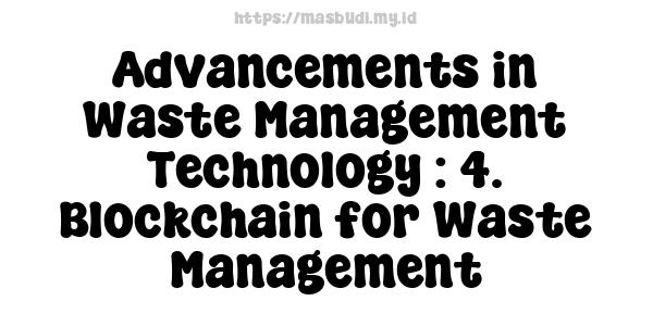 Advancements in Waste Management Technology : 4. Blockchain for Waste Management