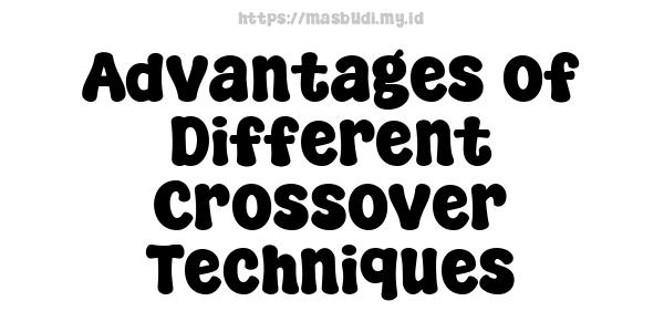 Advantages of Different Crossover Techniques