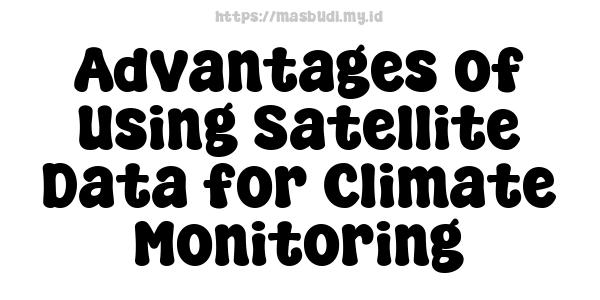 Advantages of Using Satellite Data for Climate Monitoring