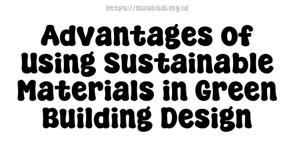 Advantages of Using Sustainable Materials in Green Building Design