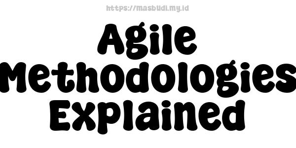 Agile Methodologies Explained