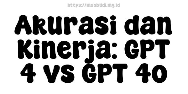 Akurasi dan Kinerja: GPT-4 vs GPT-4o