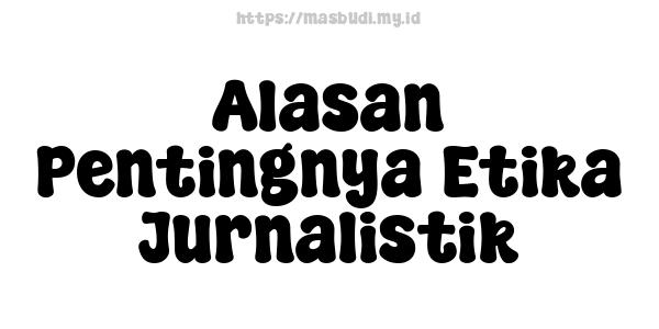 Alasan Pentingnya Etika Jurnalistik