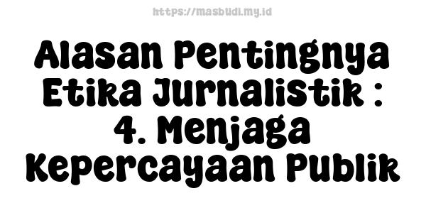 Alasan Pentingnya Etika Jurnalistik : 4. Menjaga Kepercayaan Publik