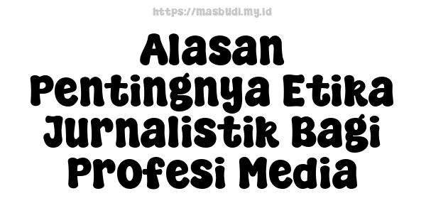 Alasan Pentingnya Etika Jurnalistik Bagi Profesi Media