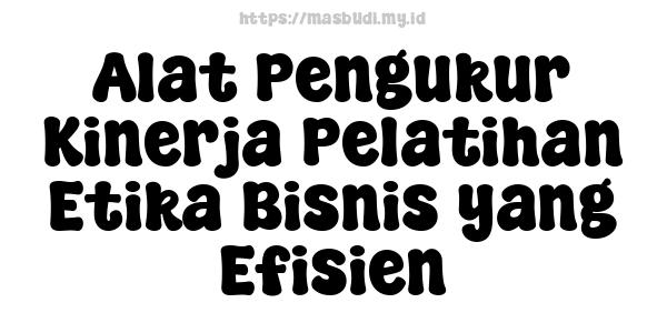 Alat Pengukur Kinerja Pelatihan Etika Bisnis yang Efisien