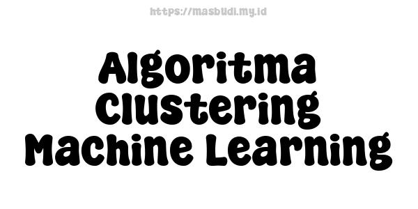 Algoritma Clustering Machine Learning