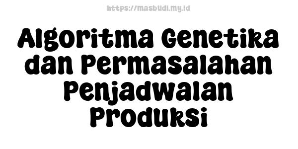 Algoritma Genetika dan Permasalahan Penjadwalan Produksi