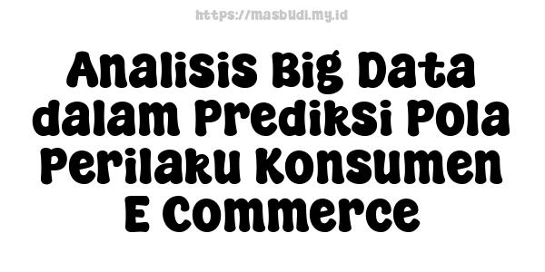 Analisis Big Data dalam Prediksi Pola Perilaku Konsumen E-Commerce