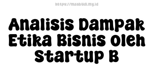 Analisis Dampak Etika Bisnis oleh Startup B