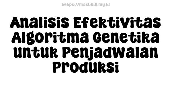 Analisis Efektivitas Algoritma Genetika untuk Penjadwalan Produksi