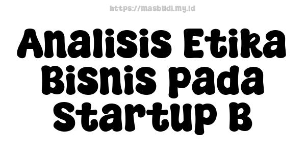 Analisis Etika Bisnis pada Startup B