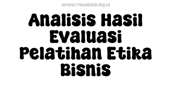 Analisis Hasil Evaluasi Pelatihan Etika Bisnis